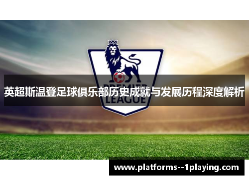 英超斯温登足球俱乐部历史成就与发展历程深度解析