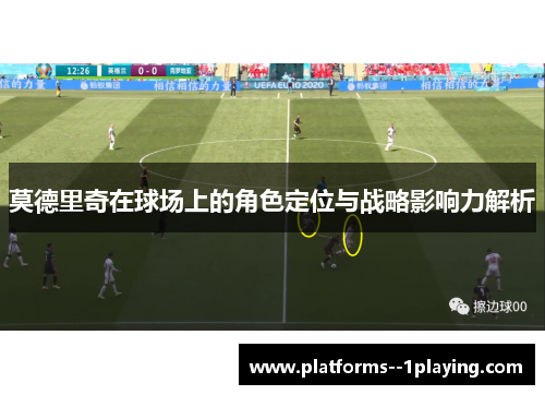 莫德里奇在球场上的角色定位与战略影响力解析