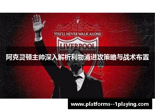 阿克灵顿主帅深入解析利物浦进攻策略与战术布置
