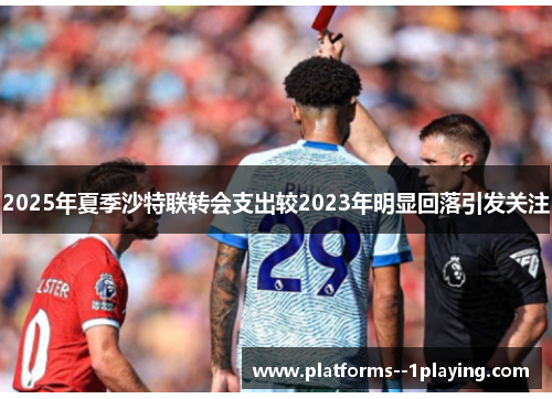 2025年夏季沙特联转会支出较2023年明显回落引发关注