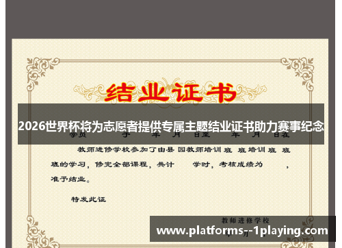 2026世界杯将为志愿者提供专属主题结业证书助力赛事纪念